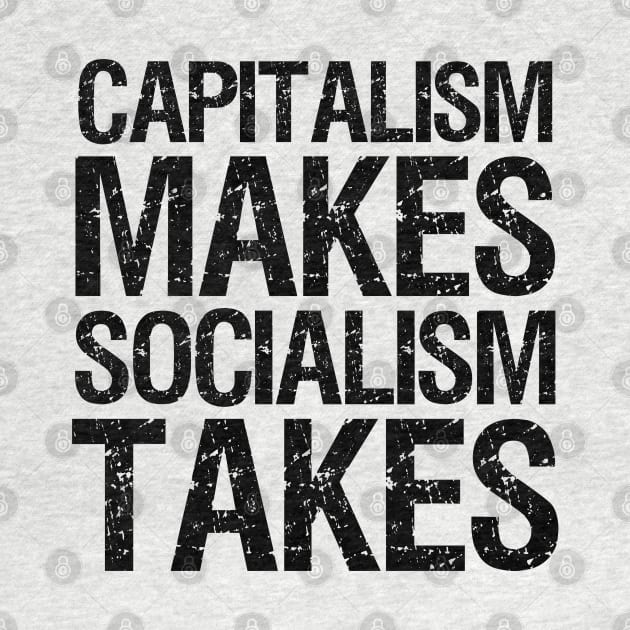 Capitalism Makes, Socialism Takes. - Libertarian Gift by Styr Designs